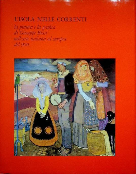 L'isola nelle correnti: la pittura e la grafica di Giuseppe Biasi nell'arte italiana ed europea del 900 - Giuseppe Biasi - copertina