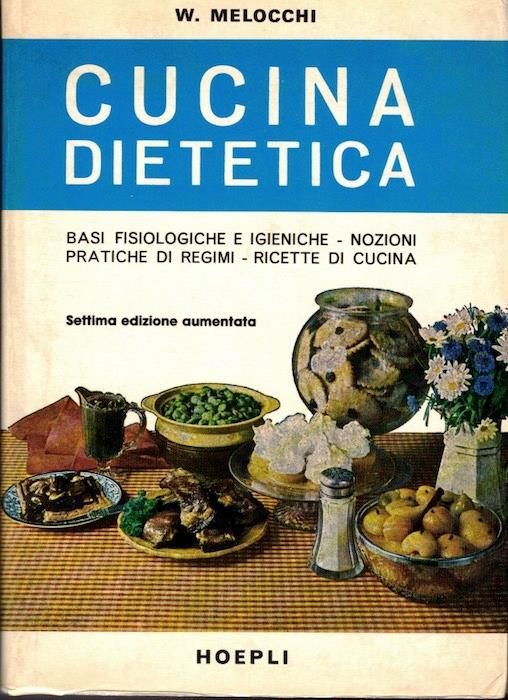 Cucina dietetica: basi fisiologiche ed igieniche, nozioni pratiche di regimi, ricette di cucina - Walter Melocchi - copertina