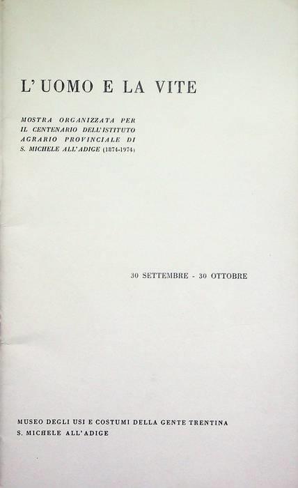 L'uomo e la vite: mostra organizzata per il centenario dell'Istituto agrario provinciale di S. Michele all'Adige, 1874-1974: 30 settembre-30 ottobre - copertina