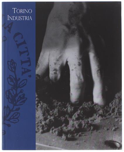 Torino Industria. Persone, Lavoro, Imprese - Giuseppe Berta - copertina