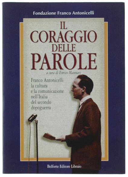 Il Coraggio Delle Parole. Franco Antonicelli, La Cultura E La Comunicazione Nell'Italia Del Secondo Dopoguerra - copertina