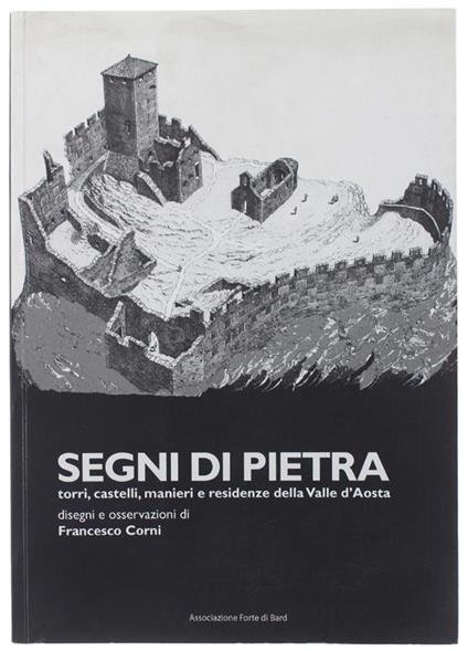 Segni Di Pietra. Torri, Castelli, Manieri E Residenze Della Valle D' Aosta - Corni Francesco - Francesco Corni - copertina