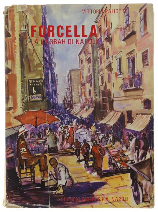 Forcella. La Casbah Di Napoli [1A Edizione, Illustrata] - Paliotti Vittorio - Edizioni Bideri Spa, - 1970 - Vittorio Paliotti - copertina