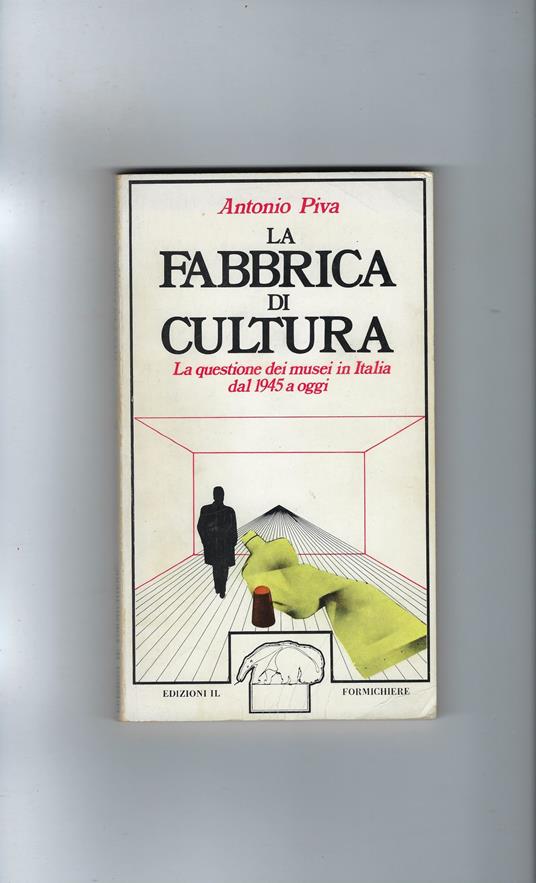 La Fabbrica Di Cultura- La Questione Dei Musei In Italia Dal 1945 A Oggi - Antonio Piva - copertina