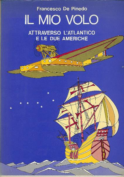 Il Mio Volo Attraverso L'atlantico E Le Due Americhe - Francesco De Pinedo - copertina