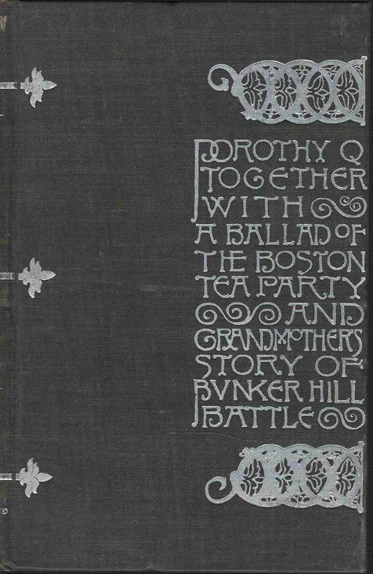 Dorothy Q. Together with A Ballad of the Boston Tea Party & Grandmother's Story of Bunker Hill Battle - Oliver Wendell Holmes - copertina