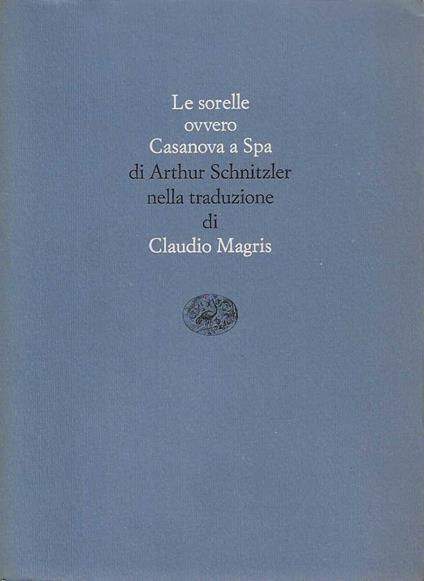 Le sorelle ovvero casanova a spa di Arthur Schnitzler nella traduzione di Claudio Magris - Claudio Magris - copertina