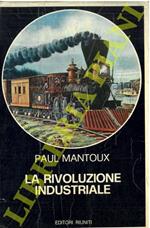 La rivoluzione industriale. Saggio sulle origini della grande industria moderna in Inghilterra