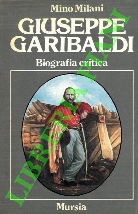 Giuseppe Garibaldi. Biografia critica - Mino Milani - copertina