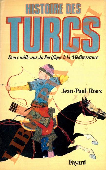 Histoire des Turcs. Deux mille ans du Pacifique à la Méditerranée - Jean-Paul Roux - copertina