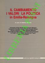 Il cambiamento, i valori, la politica in Emilia Romagna. Atti del Convegno “Il cambiamento, i valori, la politica in Emilia Romagna. Problemi e prospettive di una società affluente e secolarizzata, di fronte ai processi di modernizzazione in atto, nella