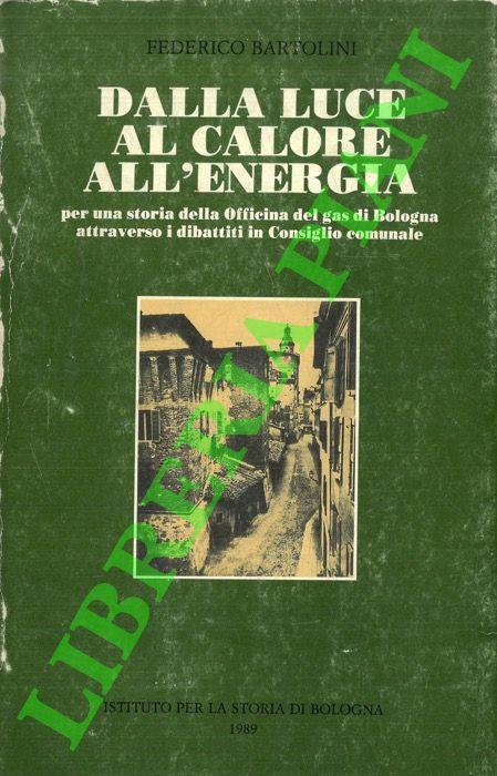 Dalla luce al calore all’energia (per una storia della Officina del gas di Bologna attraverso i dibattiti in Consiglio comunale) - Federico Bartolini - copertina