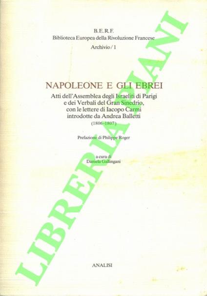 Napoleone e gli Ebrei. Atti dell'Assemblea degli Israeliti di Parigi e dei Verbali del Gran Sinedrio, con le lettere di Iacopo Carmi introdotte da Andrea Balletti 1806-1807 - Daniela Gallingani - copertina