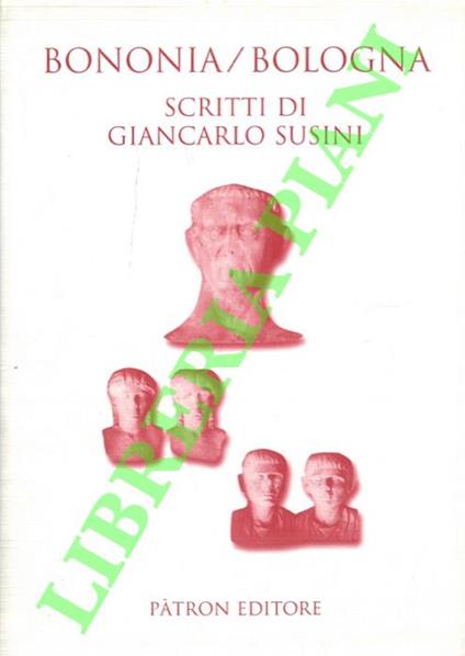 Bononia/Bologna. Scritti di Giancarlo Susini - Giancarlo Susini - copertina