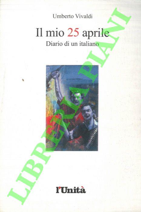 Il mio 25 aprile. Diario di un italiano - Umberto Vivaldi - copertina