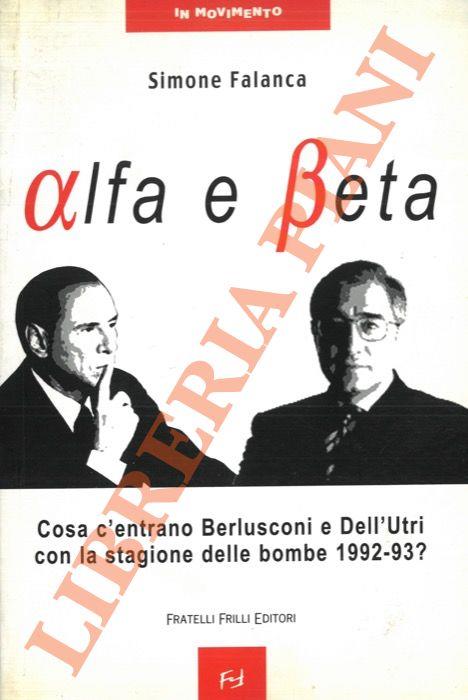 Alfa e Beta. Cosa c'entrano Berlusconi e Dell'Utri con la stagione delle bombe 1992-93 - Simone Falanca - copertina