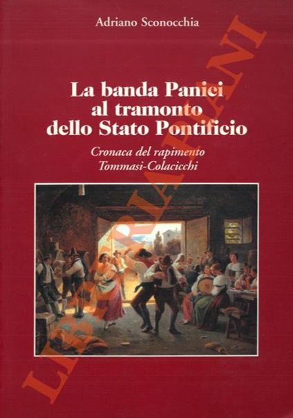 La Banda Panici al tramonto dello Stato Pontificio. Cronaca del rapimento Tommasi-Colacicchi - Adriano Sconocchia - copertina