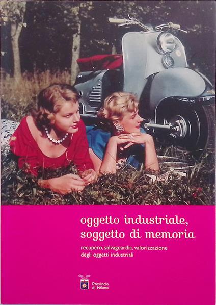 Oggetto industriale, soggetto di memoria. Recupero, salvaguardia, valorizzazione degli oggetti industriali - copertina