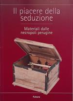 Il piacere della seduzione. Materiali dalle necropoli perugine