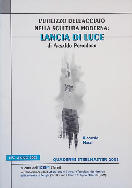 Quaderni Steelmaster n.6 2003. L'utilizzo dell'acciaio nella scultura moderna. Lancia di Luce di Arnaldo Pomodoro - Riccardo Marassi - copertina