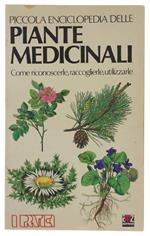 PICCOLA ENCOCLOPEDIA DELLE PIANTE MEDICINALI. Come riconoscerle, raccoglierle, utilizzarle