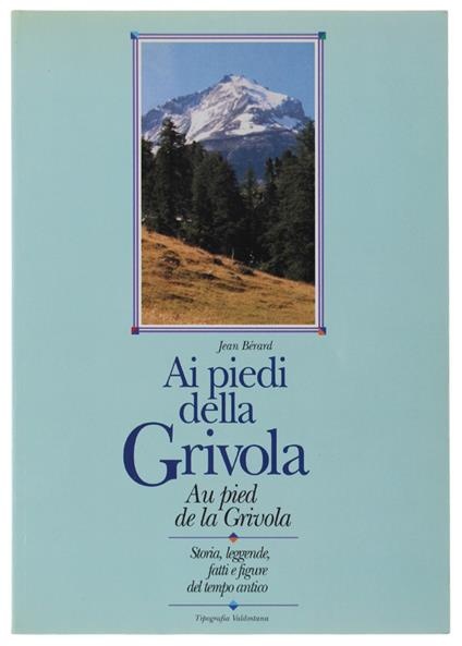 AI PIEDI DELLA GRIVOLA. AU PIED DE LA GRIVOLA. Storia, leggende, fatti e figure del tempo antico - Jean Bernard - copertina