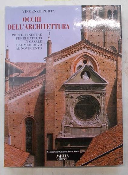 Occhi dell'architettura. Porte, finestre, ferri battuti in Casale dal Medioevo al Novecento - Vincenzo La Porta - copertina