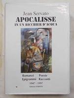 Apocalisse in un bicchier d'acqua. Romanzi - poesie - epigrammi - racconti. 1947-1997