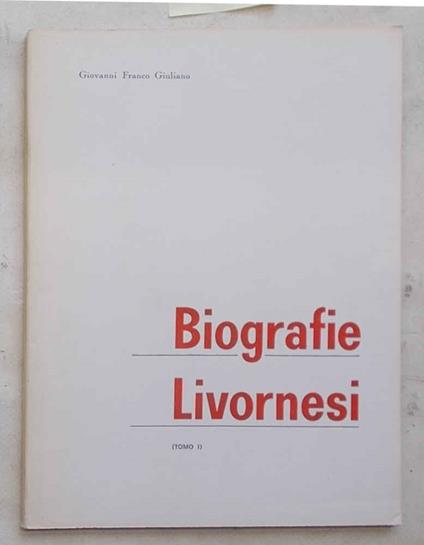 Biografie Livornesi. (Tomo I) - Giovanni Franco Giuliano - copertina