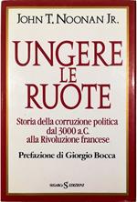 Ungere le ruote Storia della corruzione politica dal 3000 a.C. alla Rivoluzione francese