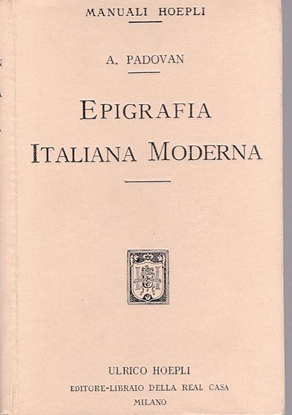 Epigrafia Italiana Moderna. Iscrizioni onorarie e storiche, iscrizioni sepolcrali di uomini, di donne, di adolescenti e di bambini, iscrizioni bibliografiche e dedicatorie - Adolfo Padovan - copertina