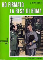 Ho firmato la resa di Roma. 10 Settembre 1943 - ore 15.20