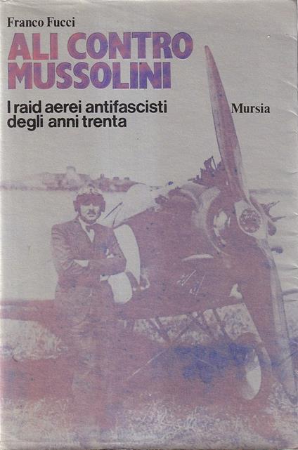 Ali contro Mussolini. I raid aerei antifascisti degli anni Trenta - Franco Fucci - copertina