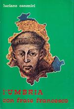 L' Umbria con Frate Francesco. I luoghi francescani della Regione - Il cerchio francescano attorno all'Umbria: la Verna, la Valle Reatina, la Terra dei Fioretti