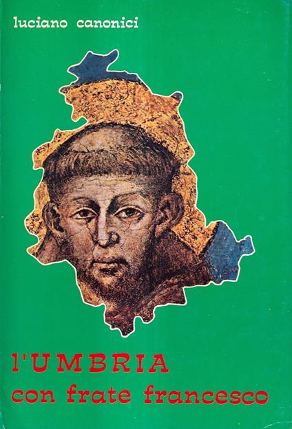 L' Umbria con Frate Francesco. I luoghi francescani della Regione - Il cerchio francescano attorno all'Umbria: la Verna, la Valle Reatina, la Terra dei Fioretti - Luciano Canonici - copertina