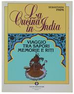 La Cucina In India. Viaggio Tra Sapori, Memorie E Riti