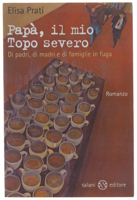 Papà, Il Mio Topo Severo. Di Padri, Di Madri E Di Famiglie In Fuga - Elisa Prati - copertina