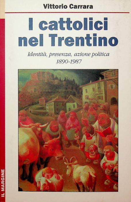 I cattolici nel Trentino: identità, presenza, azione politica 1890-1987 - Vittorio Carrara - copertina