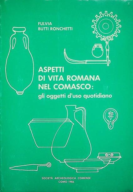 Aspetti di vita romana nel Comasco: gli oggetti d'uso quotidiano - Fulvia Butti Ronchetti - copertina