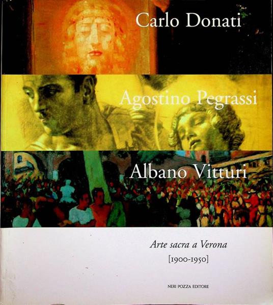 Carlo Donati, Agostino Pegrassi, Albano Vitturi: arte sacra a Verona, 1900-1950 - copertina