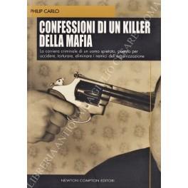 Confessioni di un killer della mafia. La carriera criminale di un uomo spietato, pagato per uccidere, torturare, eliminare i nemici dell'organizzazione - Philip Carlo - copertina