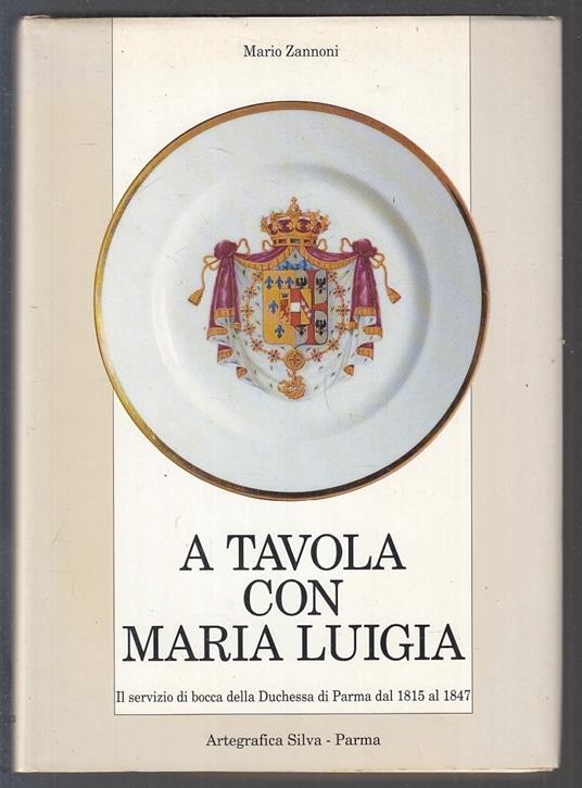A Tavola Con Maria Luigia- Mario Zannoni- Artegrafica Silva - Mario Zannoni - copertina