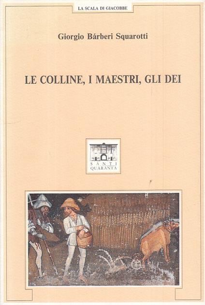 Le Colline I Maestri Gli Dei- Squarotti- Santi Quaranta - Giorgio Bàrberi Squarotti - copertina