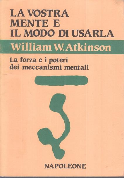 La Vostra Mente E Il Modo Di Usarla- Atkinson- Napoleone - William W. Atkinson - copertina