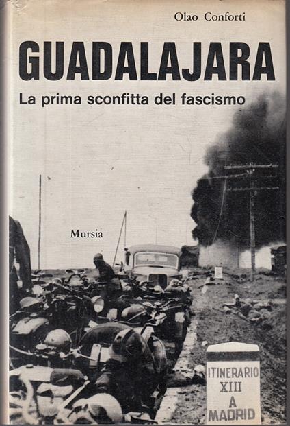 Guadalajara Prima Sconfitta Del Fascismo- Olao Conforti- Mursia - Olao Conforti - copertina