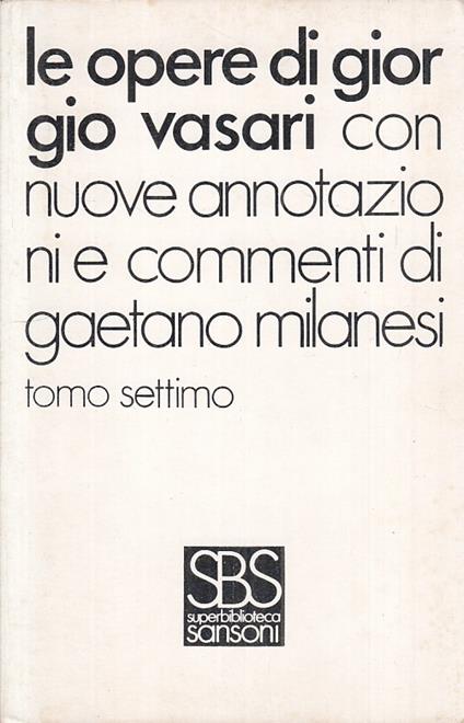 Le Opere Di Giorgio Vasari Tomo 7 - Gaetano Milanesi - copertina