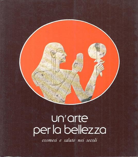 Un'arte Della Bellezza Cosmesi E Salute Nei Secoli Catalogo- 1984- B- Zfs419 - copertina