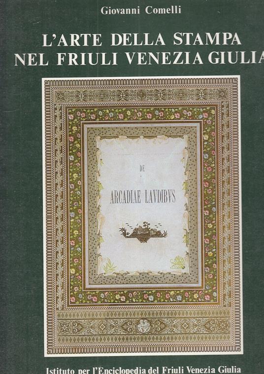 L' Arte Della Stampa Nel Friuli Venezia Giulia - Giovanni Comelli - copertina