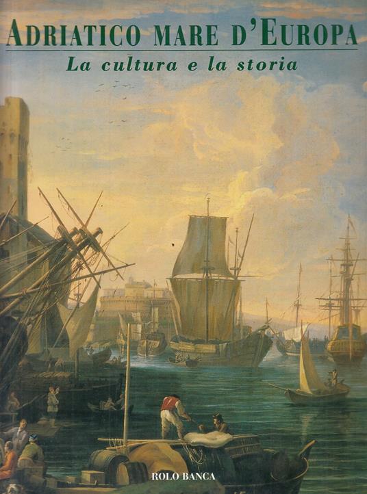 Adriatico Mare D'europa Cultura E Storia - Eugenio Turri - copertina