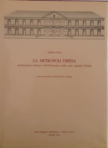 metropoli difesa. Architettura militare dell'Ottocento nelle città capitali d'italia - Amelio Fara - copertina